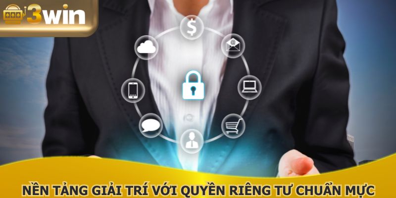 Nền tảng giải trí với quyền riêng tư chuẩn mực, minh bạch, đáng tin cậy