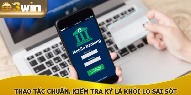 Thao tác chuẩn, kiểm tra kỹ là khỏi lo sai sót