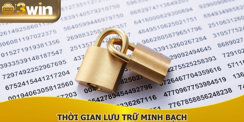 Thời gian lưu trữ minh bạch, thông tin cá nhân luôn được quản lý